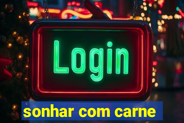 sonhar com carne